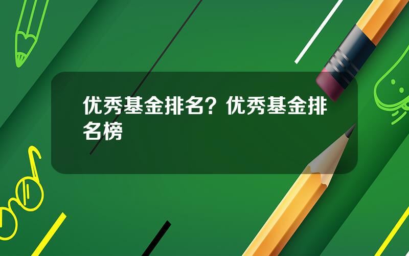 优秀基金排名？优秀基金排名榜