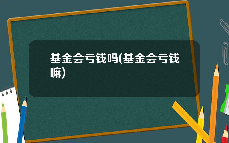 基金会亏钱吗(基金会亏钱嘛)