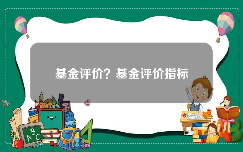 基金评价？基金评价指标