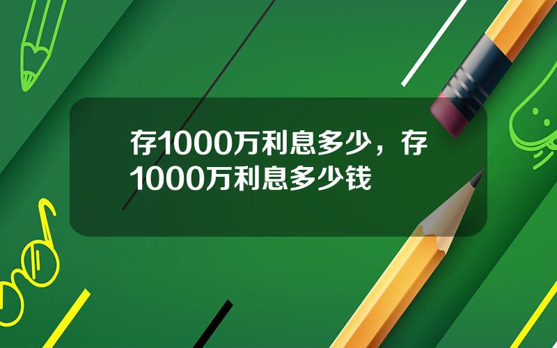 存1000万利息多少，存1000万利息多少钱