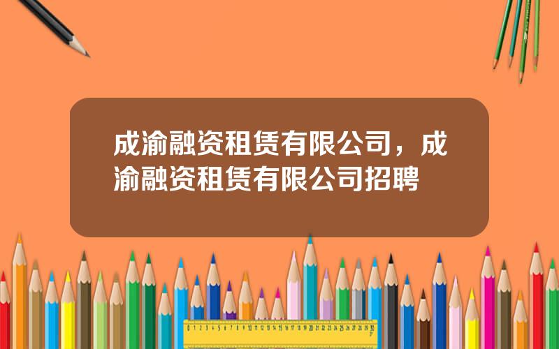 成渝融资租赁有限公司，成渝融资租赁有限公司招聘