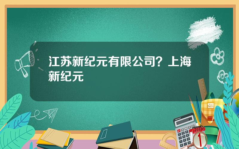 江苏新纪元有限公司？上海新纪元