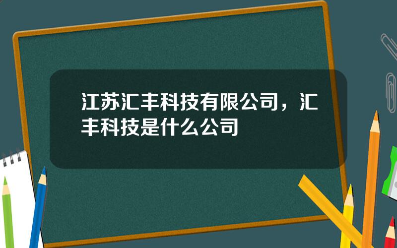 江苏汇丰科技有限公司，汇丰科技是什么公司