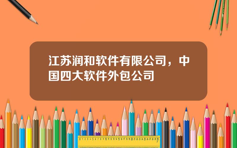 江苏润和软件有限公司，中国四大软件外包公司