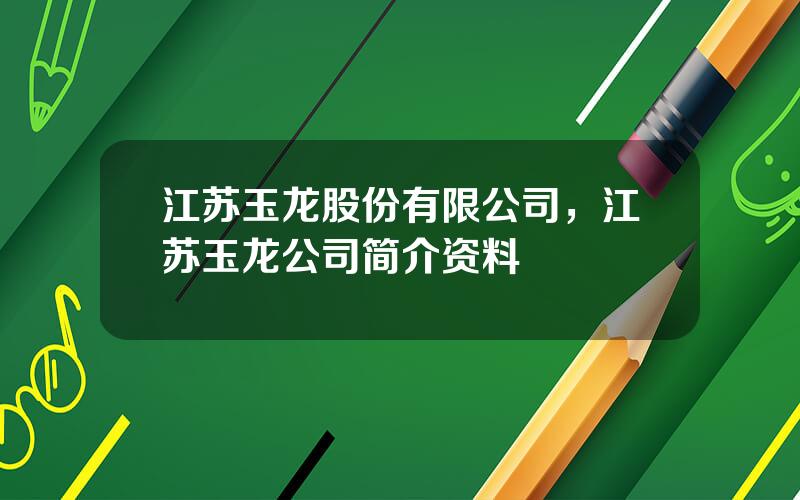 江苏玉龙股份有限公司，江苏玉龙公司简介资料