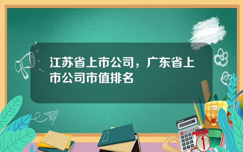 江苏省上市公司，广东省上市公司市值排名