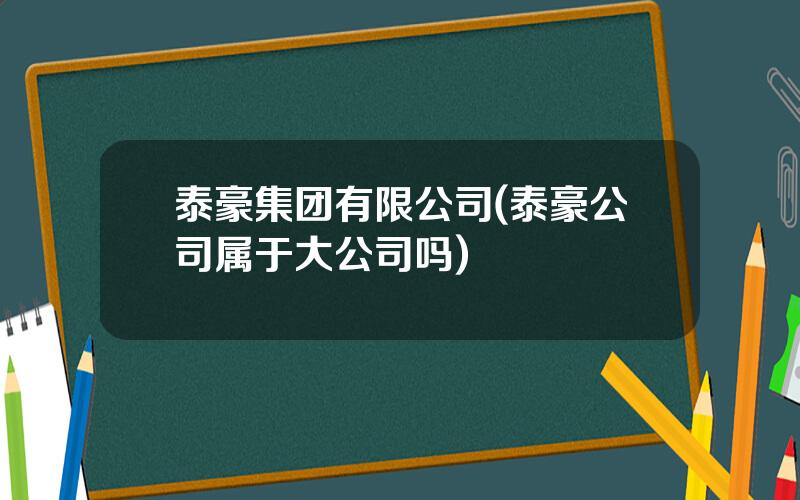 泰豪集团有限公司(泰豪公司属于大公司吗)