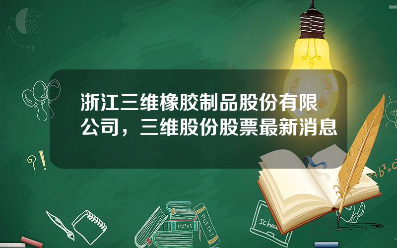 浙江三维橡胶制品股份有限公司，三维股份股票最新消息