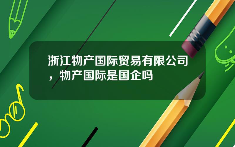 浙江物产国际贸易有限公司，物产国际是国企吗