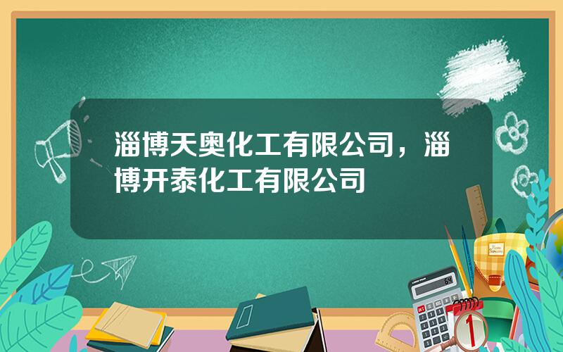 淄博天奥化工有限公司，淄博开泰化工有限公司