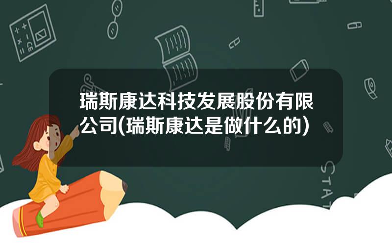 瑞斯康达科技发展股份有限公司(瑞斯康达是做什么的)