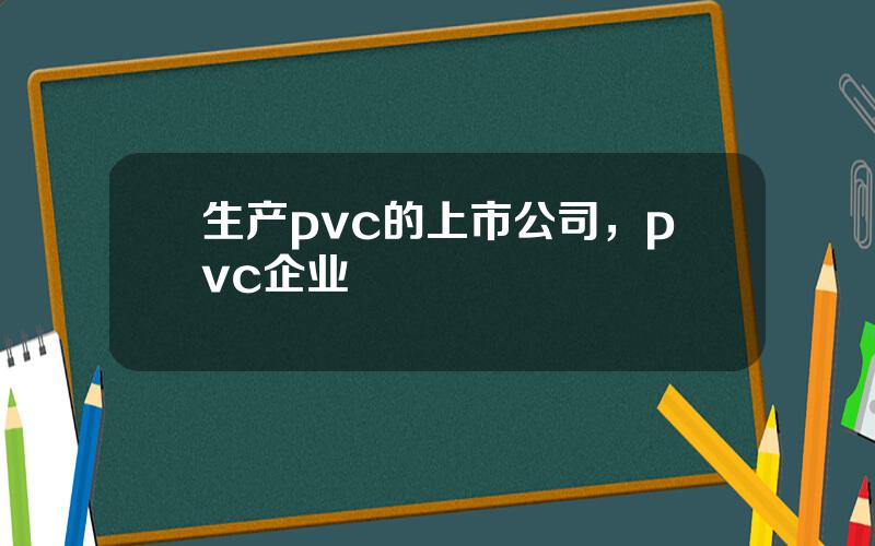 生产pvc的上市公司，pvc企业