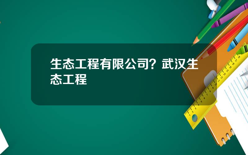 生态工程有限公司？武汉生态工程