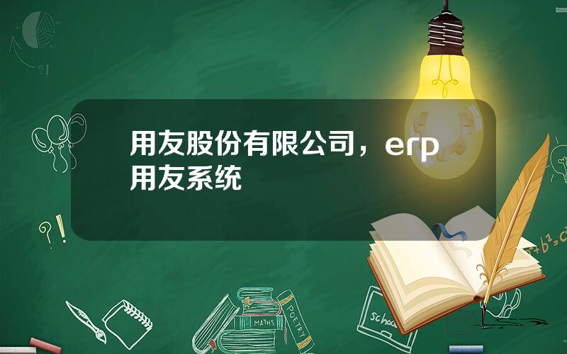 用友股份有限公司，erp用友系统