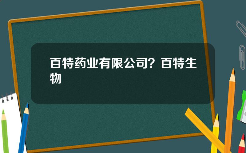 百特药业有限公司？百特生物