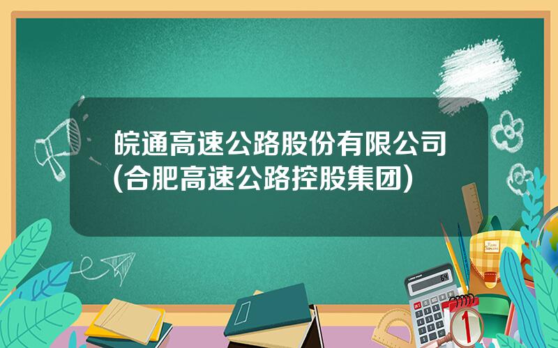 皖通高速公路股份有限公司(合肥高速公路控股集团)