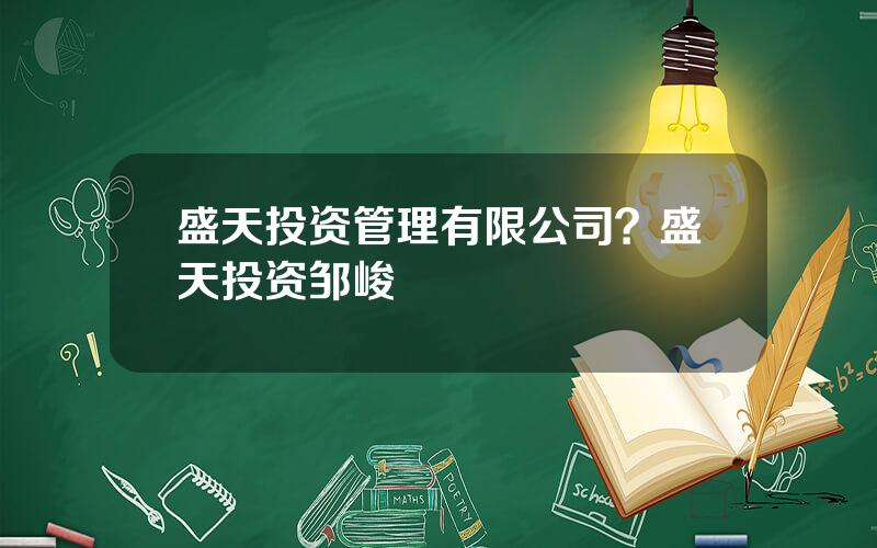 盛天投资管理有限公司？盛天投资邹峻