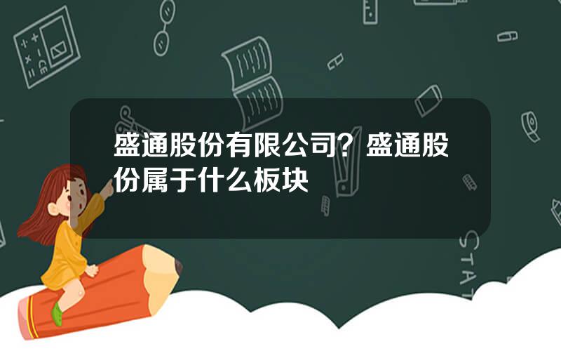 盛通股份有限公司？盛通股份属于什么板块