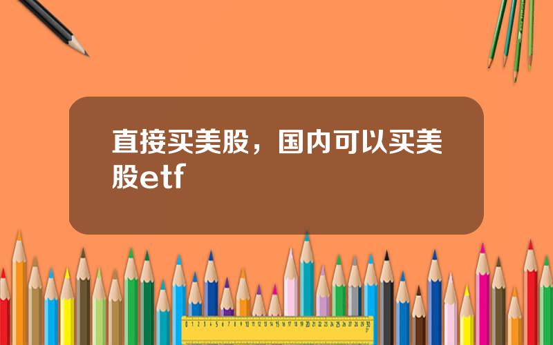 直接买美股，国内可以买美股etf