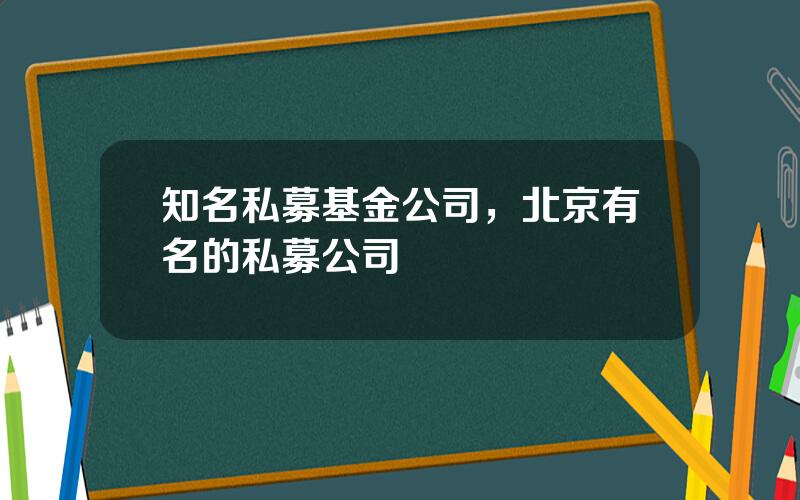 知名私募基金公司，北京有名的私募公司