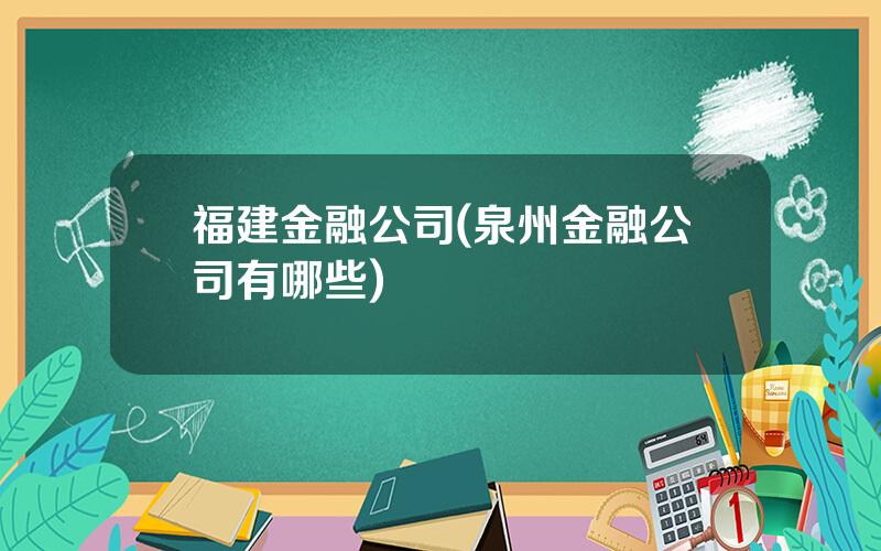 福建金融公司(泉州金融公司有哪些)