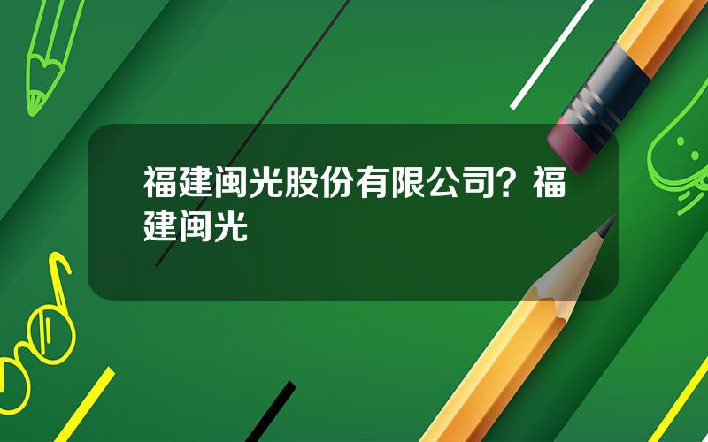 福建闽光股份有限公司？福建闽光