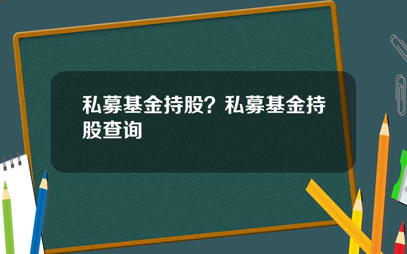 私募基金持股？私募基金持股查询