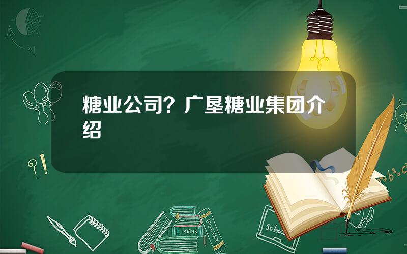 糖业公司？广垦糖业集团介绍