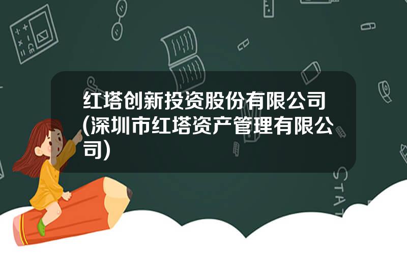 红塔创新投资股份有限公司(深圳市红塔资产管理有限公司)