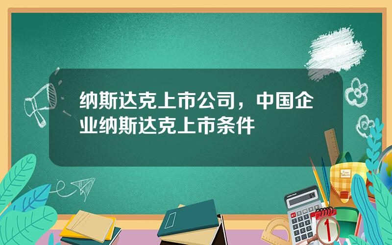 纳斯达克上市公司，中国企业纳斯达克上市条件