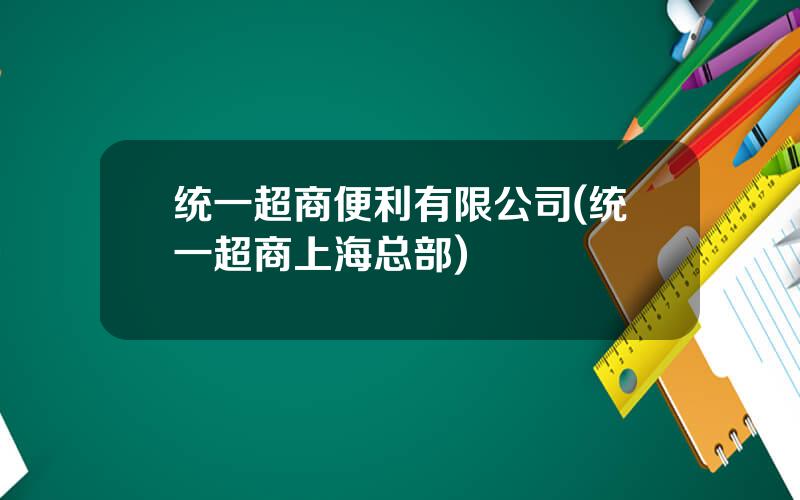 统一超商便利有限公司(统一超商上海总部)