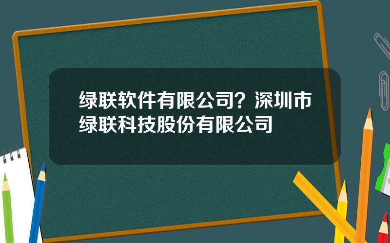 绿联软件有限公司？深圳市绿联科技股份有限公司