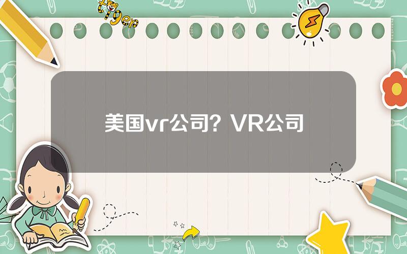 美国vr公司？VR公司