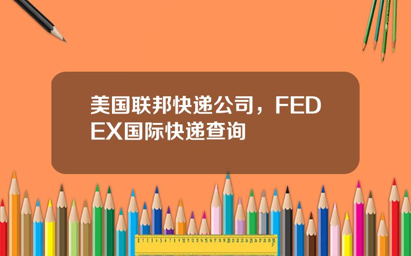 美国联邦快递公司，FEDEX国际快递查询