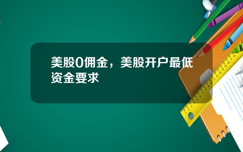 美股0佣金，美股开户最低资金要求