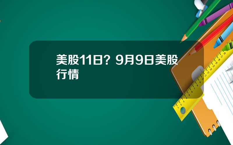 美股11日？9月9日美股行情