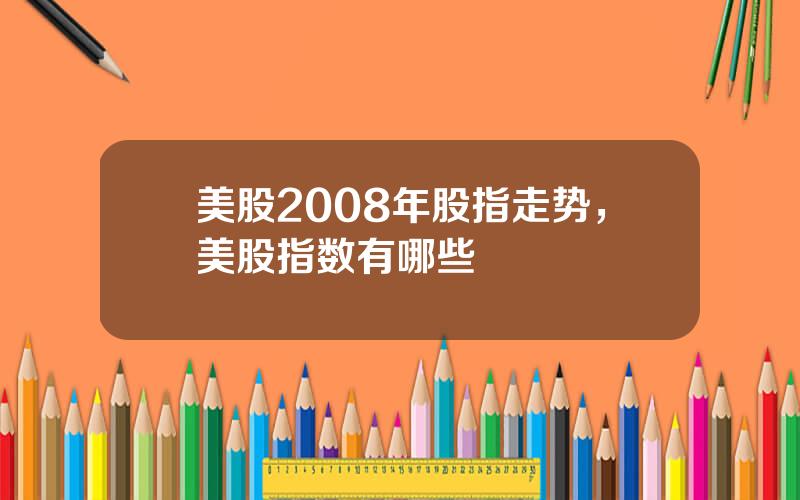 美股2008年股指走势，美股指数有哪些