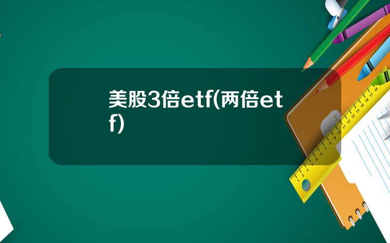 美股3倍etf(两倍etf)