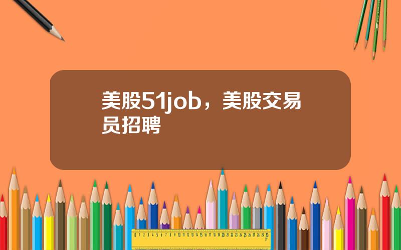 美股51job，美股交易员招聘