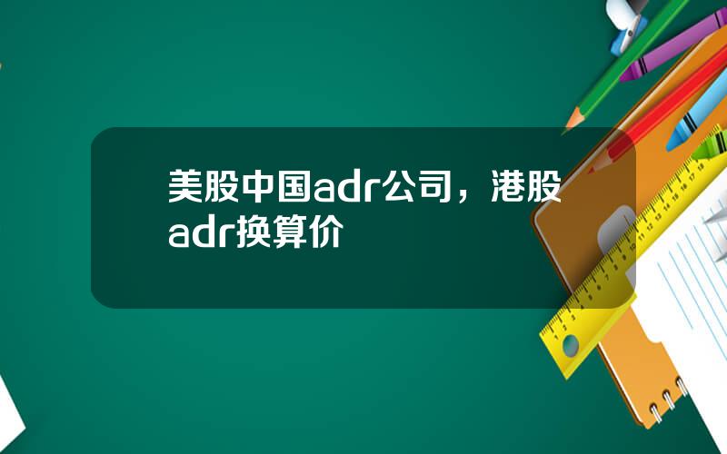 美股中国adr公司，港股adr换算价