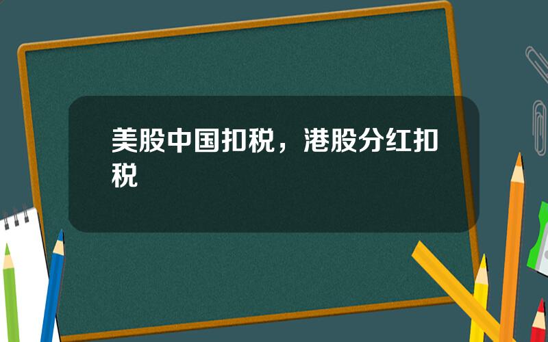 美股中国扣税，港股分红扣税