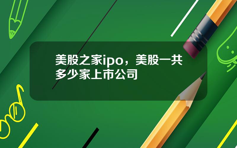 美股之家ipo，美股一共多少家上市公司