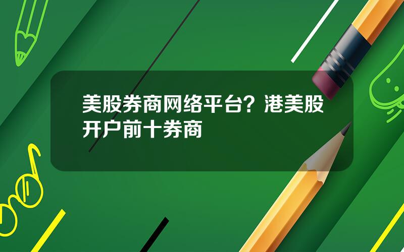 美股券商网络平台？港美股开户前十券商