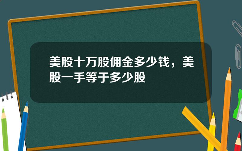 美股十万股佣金多少钱，美股一手等于多少股