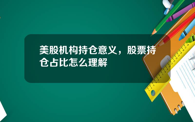 美股机构持仓意义，股票持仓占比怎么理解