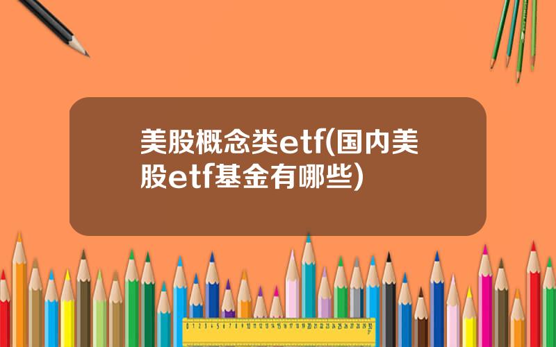 美股概念类etf(国内美股etf基金有哪些)