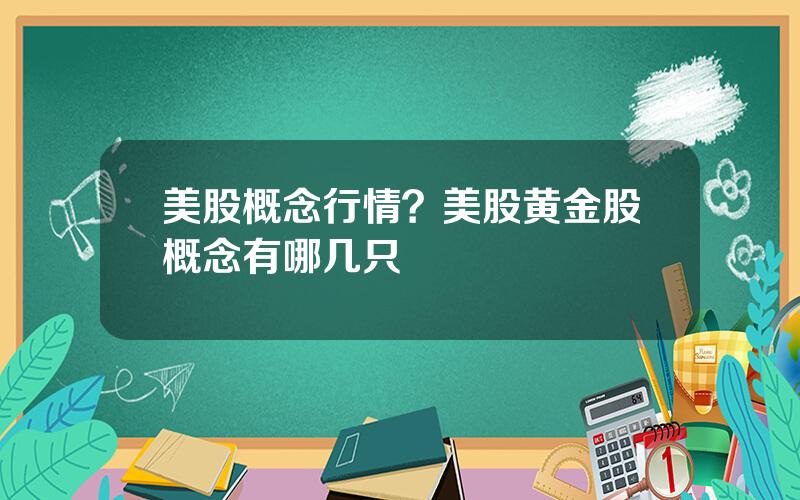 美股概念行情？美股黄金股概念有哪几只