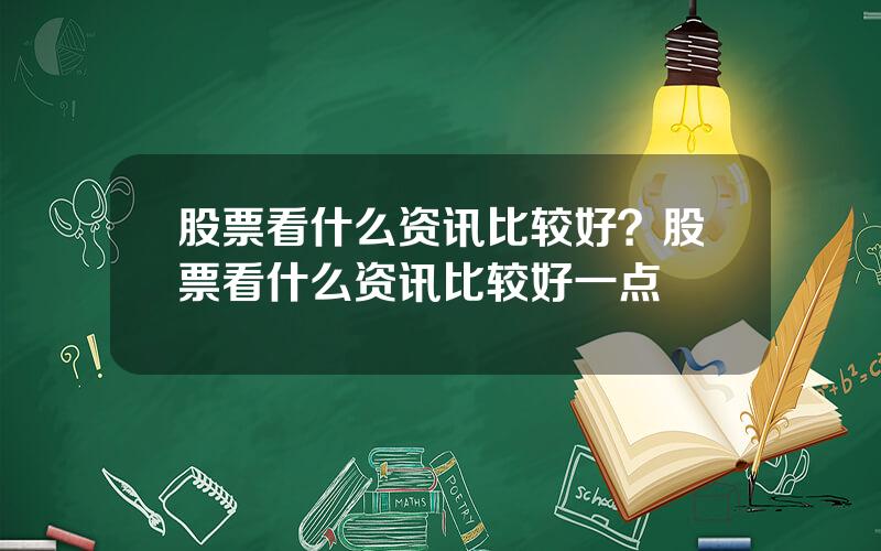 股票看什么资讯比较好？股票看什么资讯比较好一点