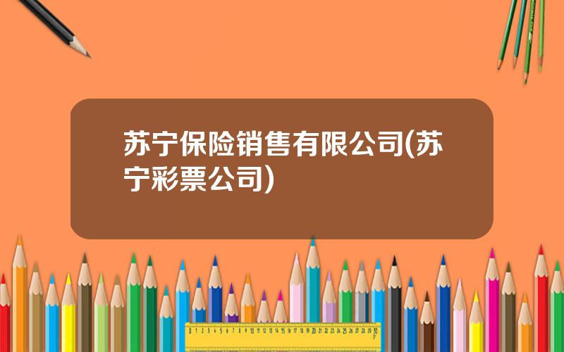 苏宁保险销售有限公司(苏宁彩票公司)