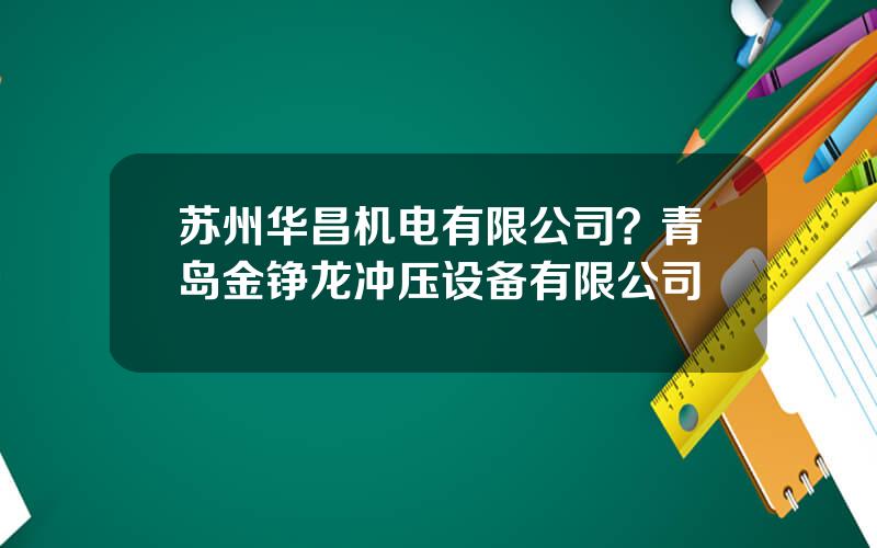 苏州华昌机电有限公司？青岛金铮龙冲压设备有限公司